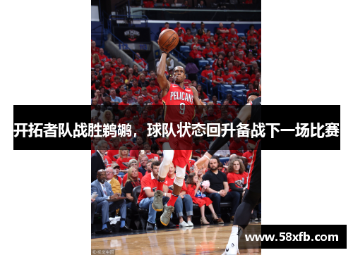 开拓者队战胜鹈鹕，球队状态回升备战下一场比赛