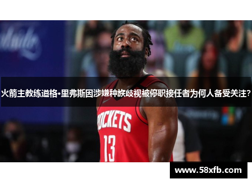 火箭主教练道格·里弗斯因涉嫌种族歧视被停职接任者为何人备受关注？